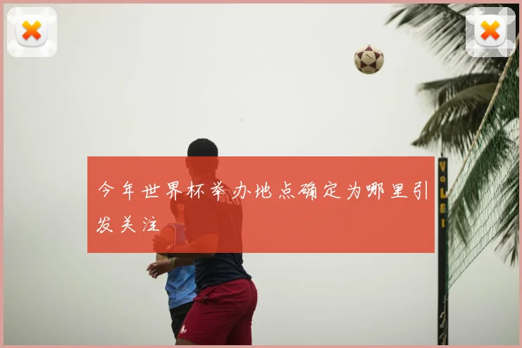 今年世界杯举办地点确定为哪里引发关注