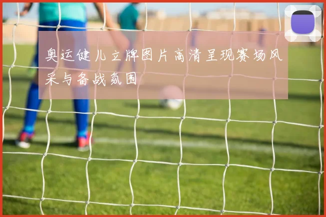 奥运健儿立牌图片高清呈现赛场风采与备战氛围