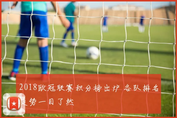2018欧冠联赛积分榜出炉 各队排名走势一目了然