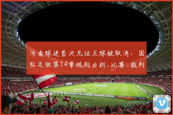 河南球迷首次见证点球被取消，国际足联第14章规则分析_比赛_裁判_对手