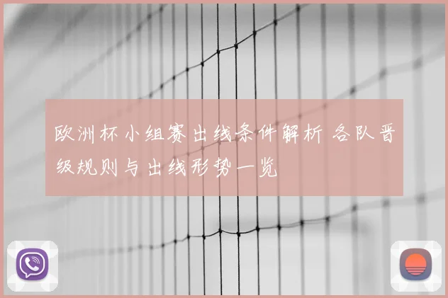 欧洲杯小组赛出线条件解析 各队晋级规则与出线形势一览