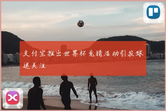 支付宝推出世界杯竞猜活动引发球迷关注