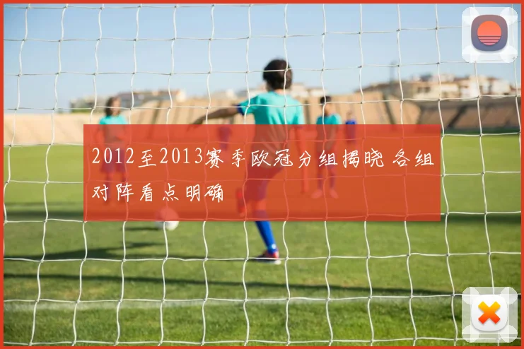 2012至2013赛季欧冠分组揭晓 各组对阵看点明确