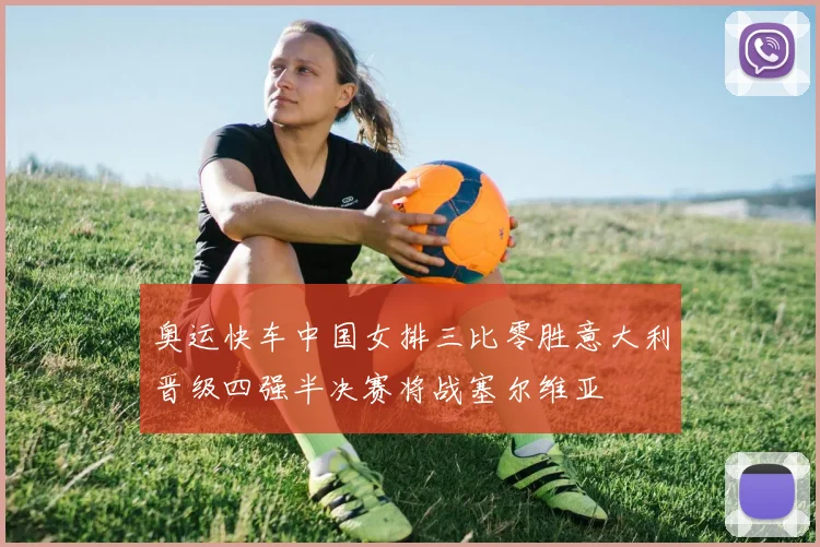 奥运快车中国女排三比零胜意大利晋级四强半决赛将战塞尔维亚