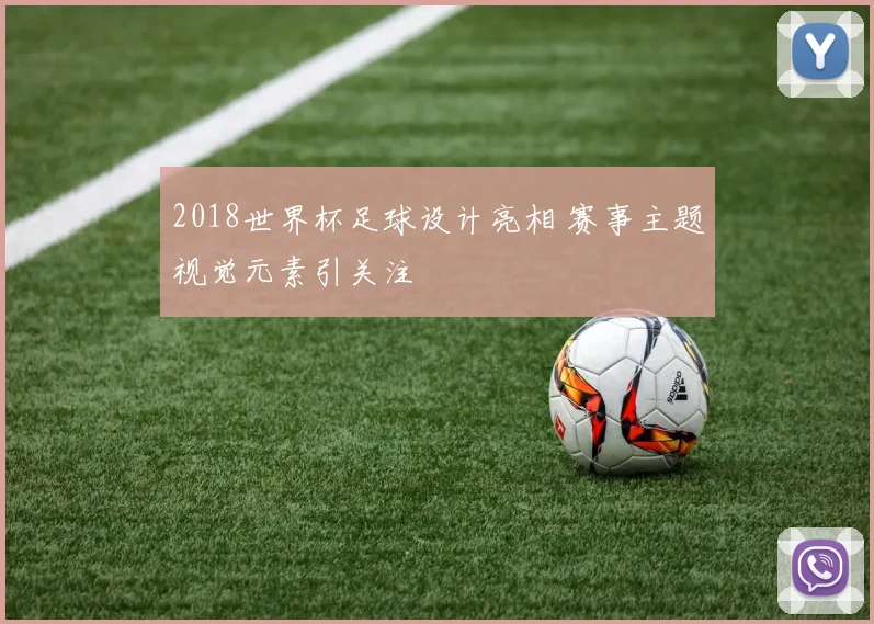 2018世界杯足球设计亮相 赛事主题视觉元素引关注
