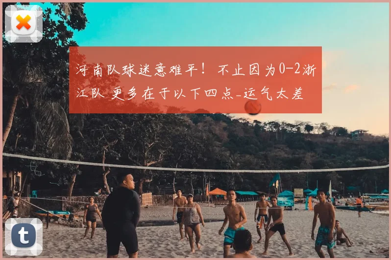 河南队球迷意难平！不止因为0-2浙江队 更多在于以下四点_运气太差