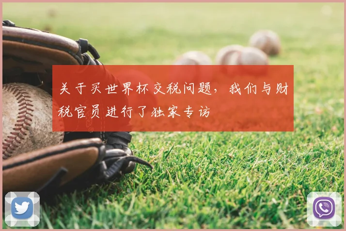 关于买世界杯交税问题，我们与财税官员进行了独家专访