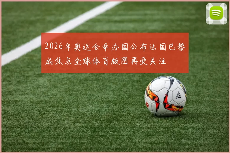 2026年奥运会举办国公布法国巴黎成焦点全球体育版图再受关注