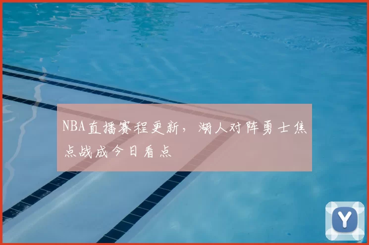 NBA直播赛程更新，湖人对阵勇士焦点战成今日看点
