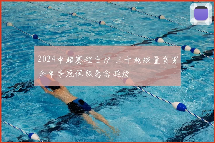 2024中超赛程出炉 三十轮较量贯穿全年争冠保级悬念延续