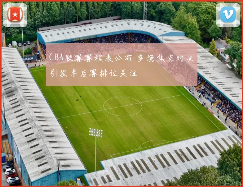 CBA联赛赛程表公布 多场焦点对决引发季后赛排位关注