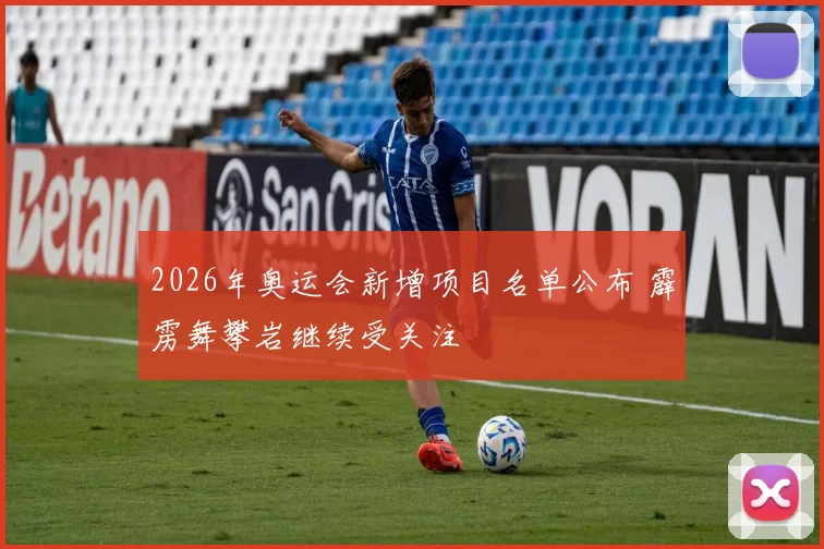 2026年奥运会新增项目名单公布 霹雳舞攀岩继续受关注