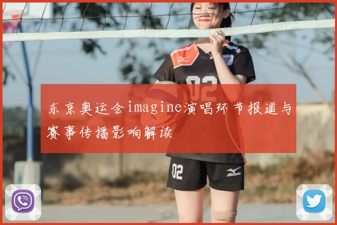 东京奥运会imagine演唱环节报道与赛事传播影响解读
