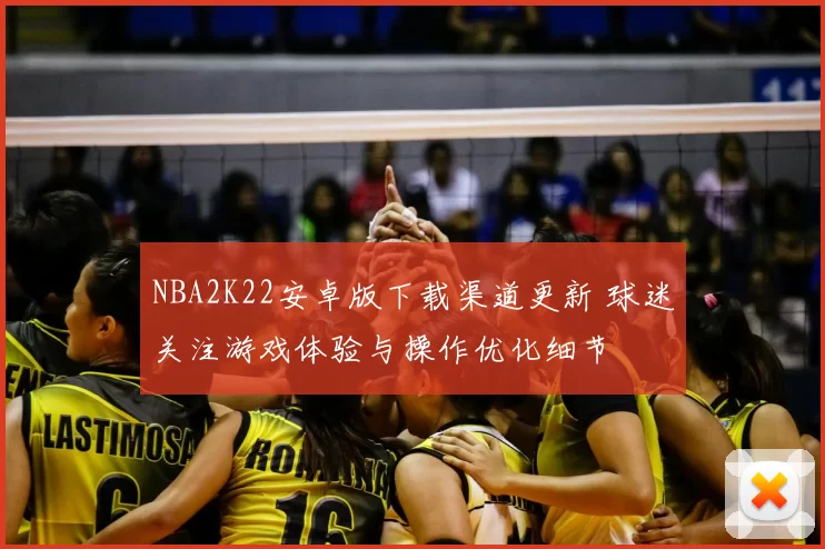 NBA2K22安卓版下载渠道更新 球迷关注游戏体验与操作优化细节