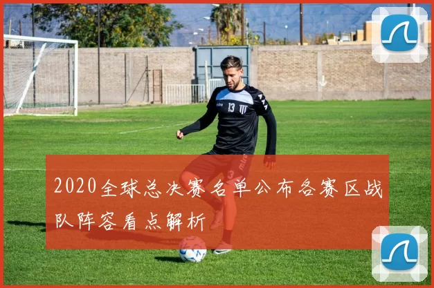 2020全球总决赛名单公布各赛区战队阵容看点解析