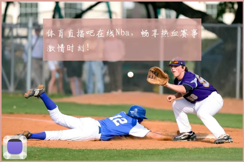 体育直播吧在线Nba,畅享热血赛事激情时刻!