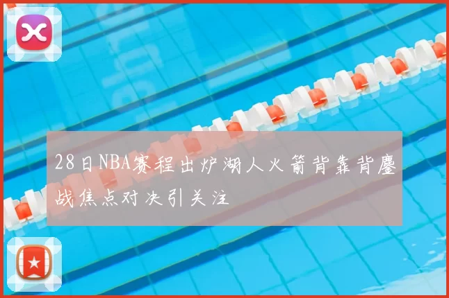 28日NBA赛程出炉湖人火箭背靠背鏖战焦点对决引关注